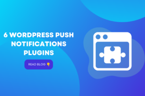 6 WordPress Push Notifications Plugins To Keep Users Engaged
