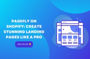 Pagefly on Shopify: Create stunning Landing Pages Like a Pro