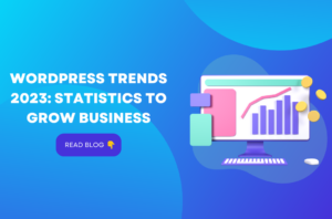WordPress Trends 2023: Statistics To Grow Business