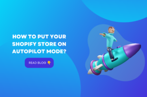 How To Put Your Shopify Store On Autopilot Mode?