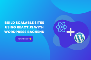 Build Scalable Sites Using React.Js With WordPress Backend
