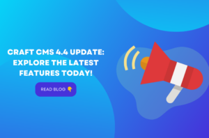 Craft CMS 4.4 Update: Explore The Latest Features Today!