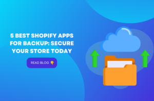 5 Best Shopify Apps For Backup: Secure Your Store Today