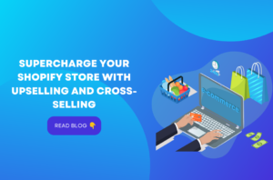 Supercharge Your Shopify Store with Upselling and Cross-Selling