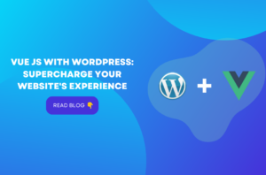 Vue JS with WordPress: Supercharge your website's Experience